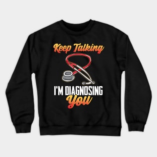 Funny Keep Talking I'm Diagnosing You Nurse RN Crewneck Sweatshirt